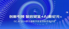 創(chuàng)啟安全+AI聚變，ISC.AI 2024第五屆數(shù)字安全創(chuàng)新百?gòu)?qiáng)評(píng)選開(kāi)啟招募